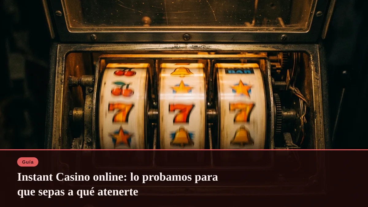 Instant Casino online: lo probamos para que sepas a qué atenerte