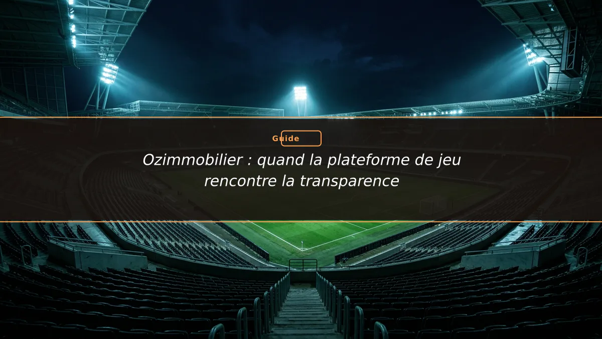 Ozimmobilier : quand la plateforme de jeu rencontre la transparence