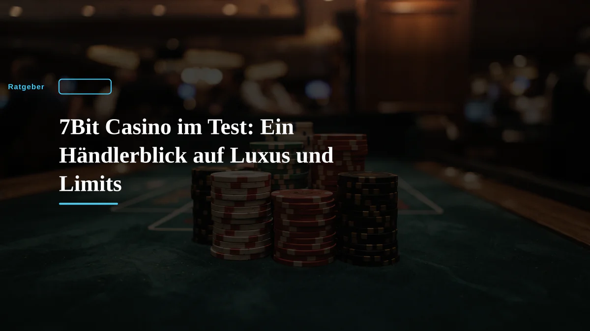 7Bit Casino im Test: Ein Händlerblick auf Luxus und Limits