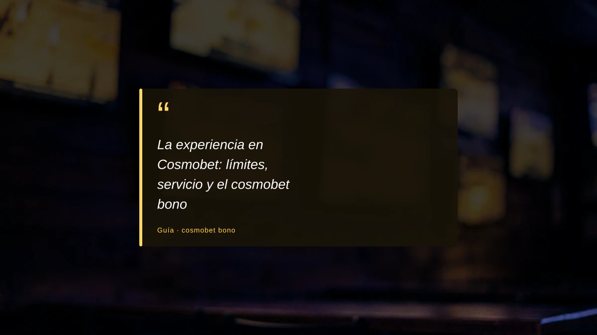 La experiencia en Cosmobet: límites, servicio y el cosmobet bono