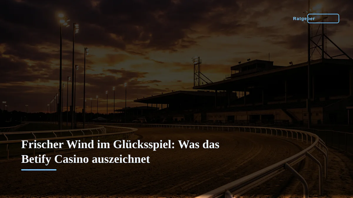 Frischer Wind im Glücksspiel: Was das Betify Casino auszeichnet