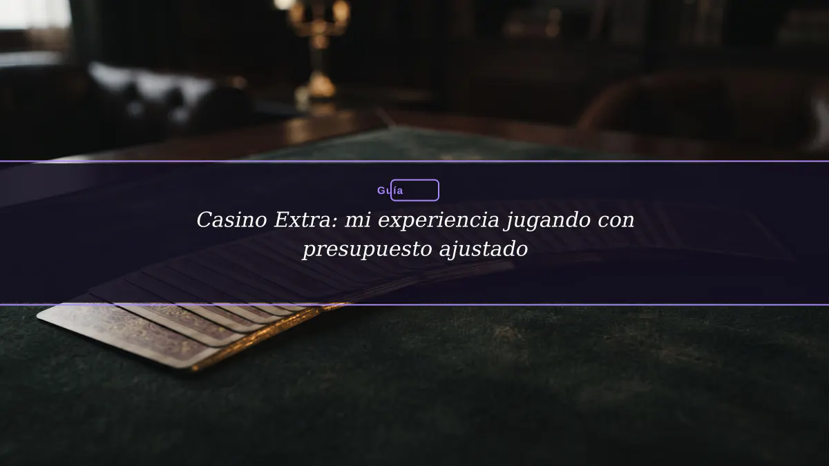 Casino Extra: mi experiencia jugando con presupuesto ajustado