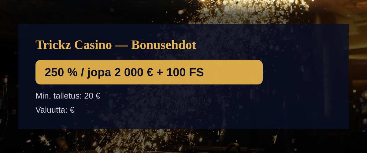 Trickz Casino  Bonusehdot: 250 % / jopa 2 000  + 100 FS