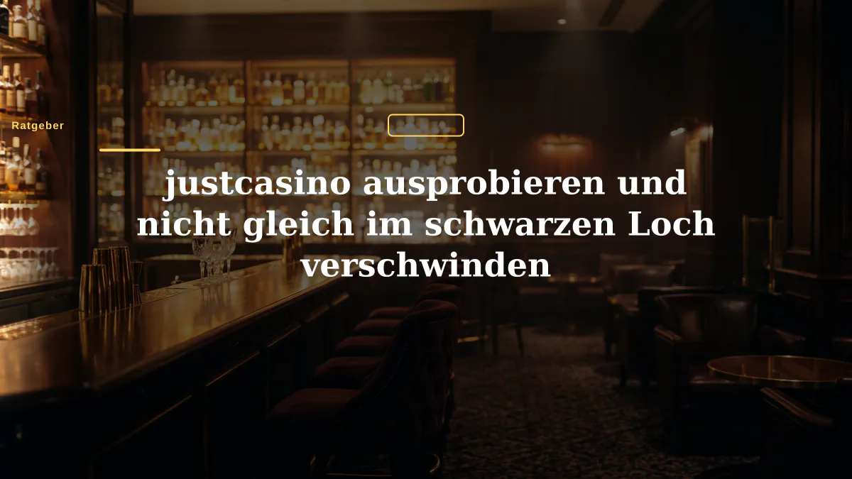 justcasino ausprobieren und nicht gleich im schwarzen Loch verschwinden