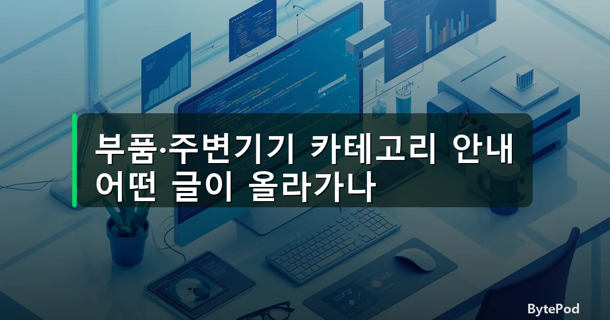 부품·주변기기 카테고리 안내 — 어떤 글이 올라가나