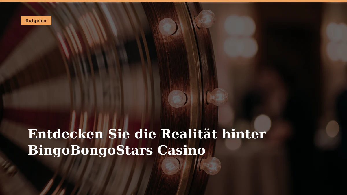 Entdecken Sie die Realität hinter BingoBongoStars Casino