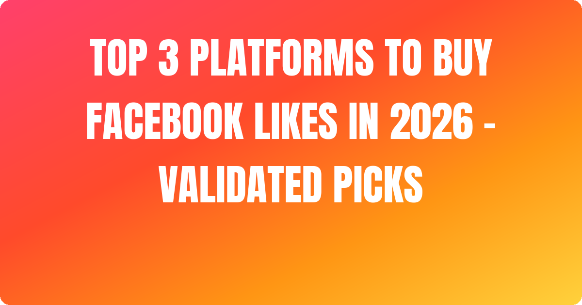 Top 3 Platforms to Buy Facebook Likes In 2026 – Validated Picks