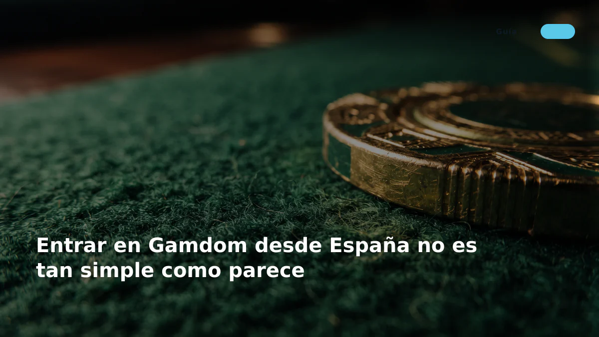 Entrar en Gamdom desde España no es tan simple como parece