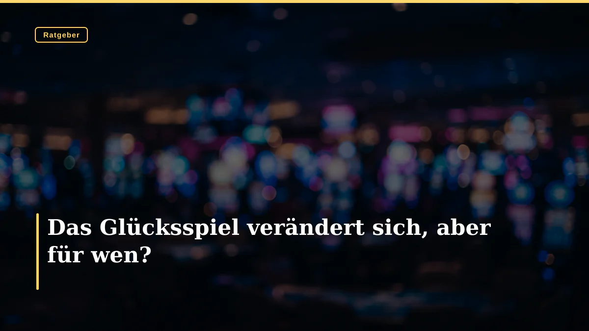 Das Glücksspiel verändert sich, aber für wen?