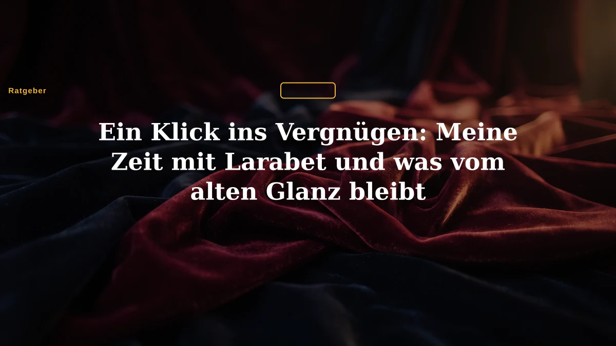 Ein Klick ins Vergnügen: Meine Zeit mit Larabet und was vom alten Glanz bleibt
