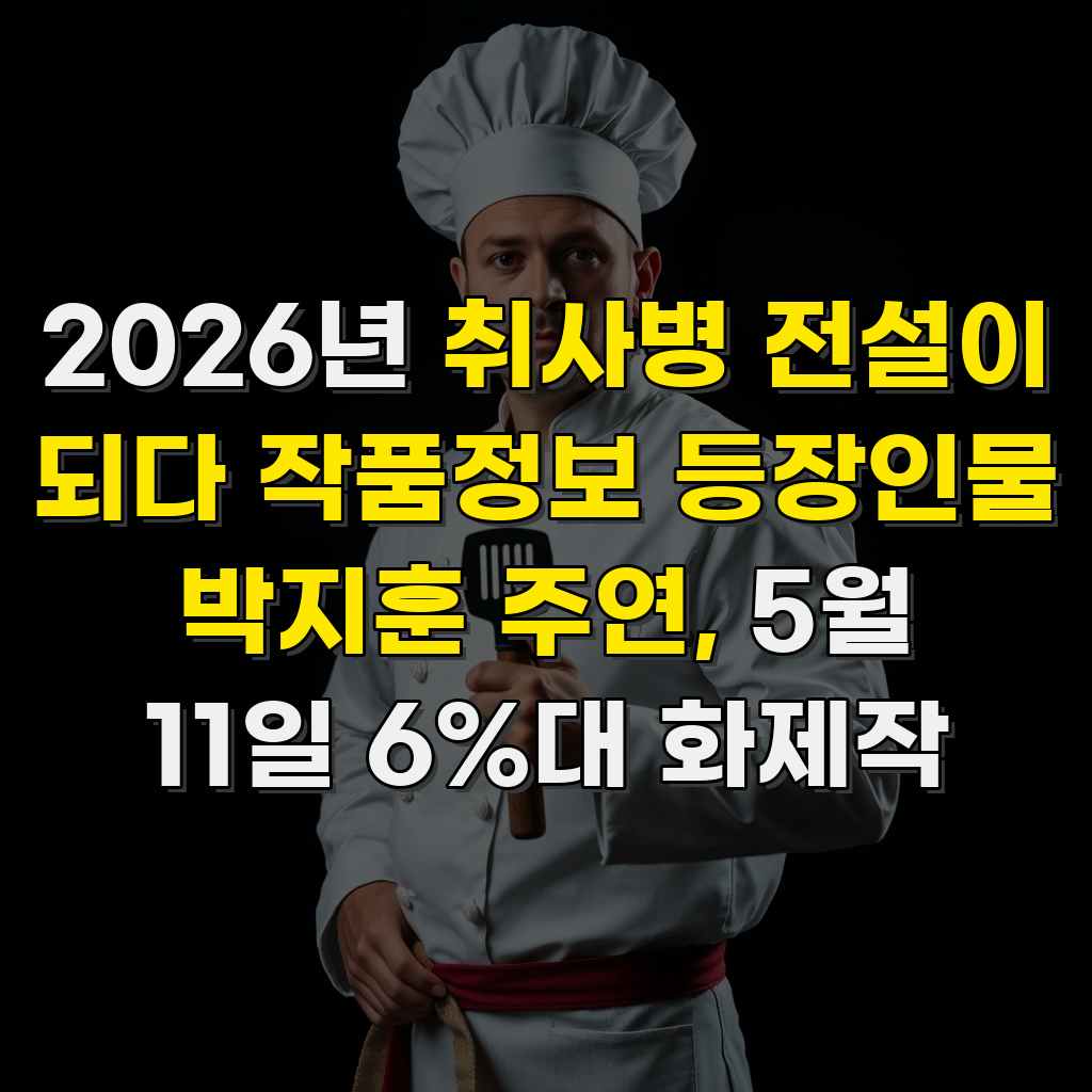 2026년 취사병 전설이 되다 작품정보 등장인물 박지훈 주연, 5월 11일 6%대 화제작