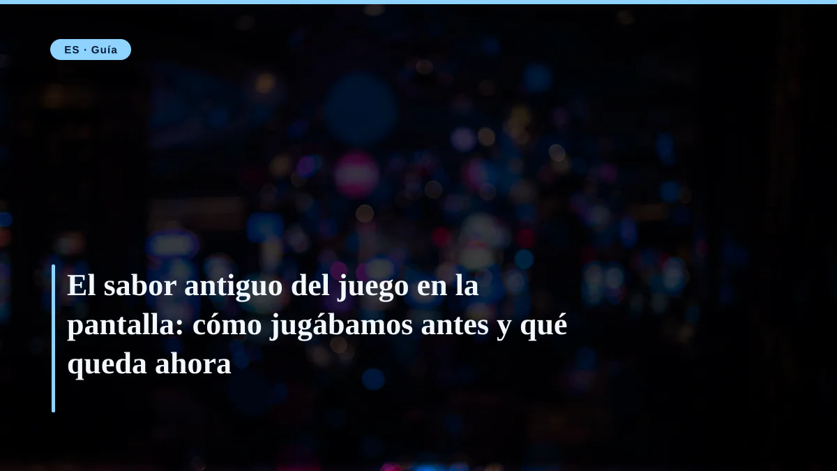 El sabor antiguo del juego en la pantalla: cómo jugábamos antes y qué queda ahora