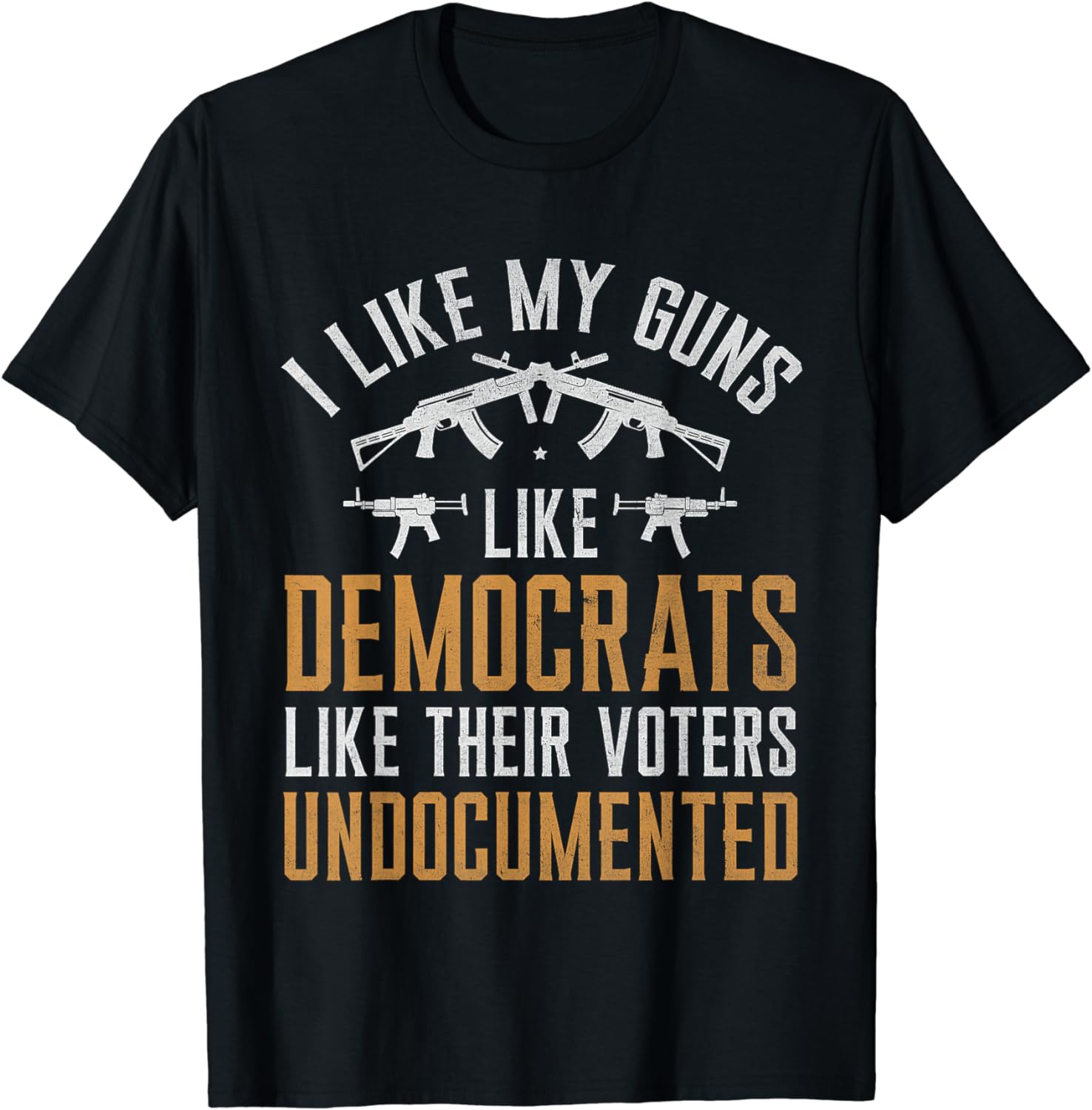 I Like My Guns Like Democrats Like Their Voters Unisex T-Shirt