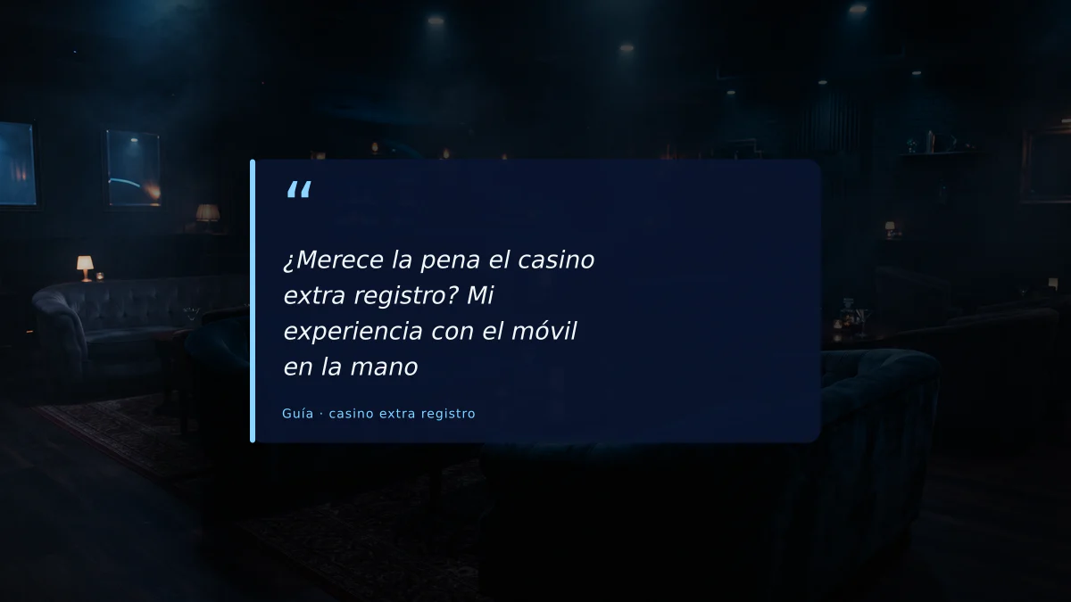 ¿Merece la pena el casino extra registro? Mi experiencia con el móvil en la mano