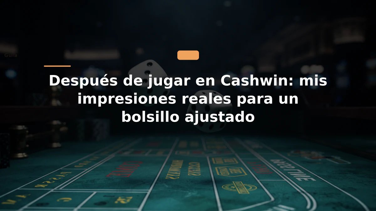 Después de jugar en Cashwin: mis impresiones reales para un bolsillo ajustado