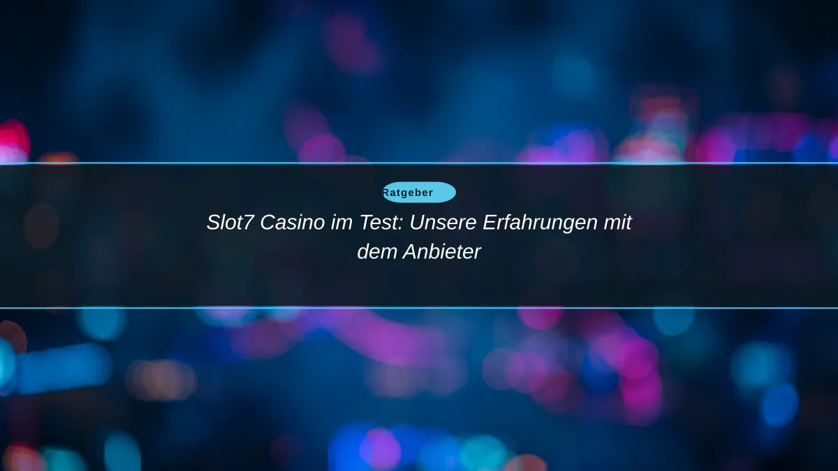Slot7 Casino im Test: Unsere Erfahrungen mit dem Anbieter