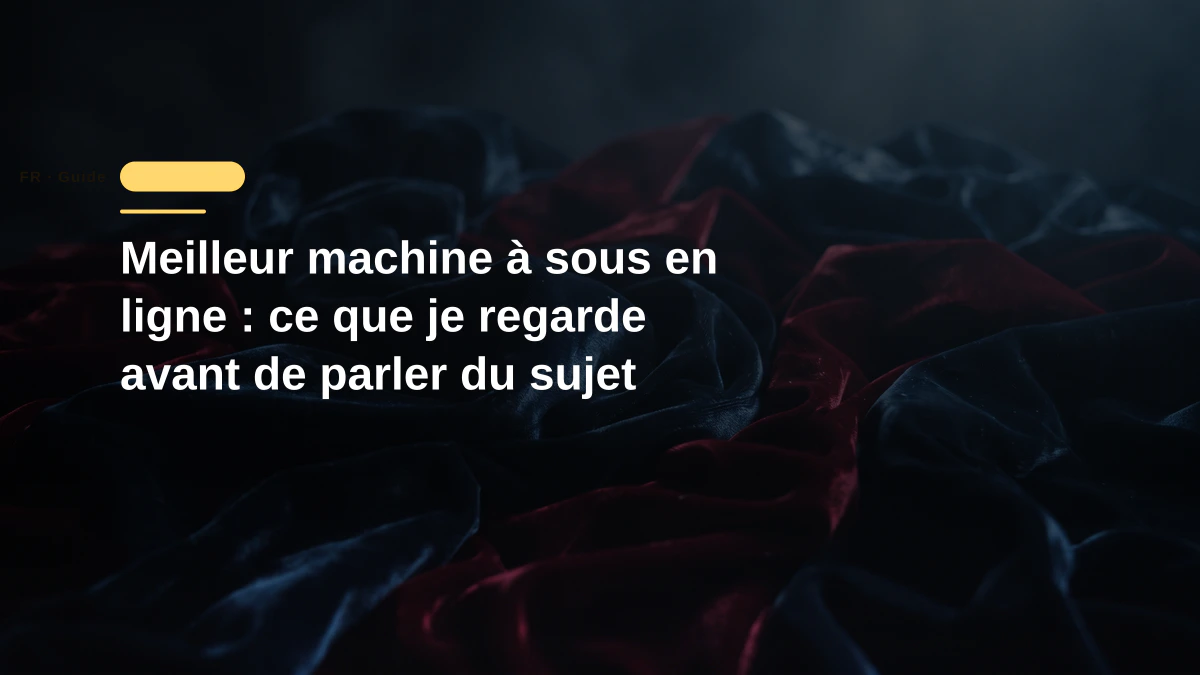 Meilleur machine à sous en ligne : ce que je regarde avant de parler du sujet
