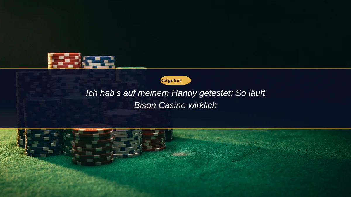 Ich hab's auf meinem Handy getestet: So läuft Bison Casino wirklich
