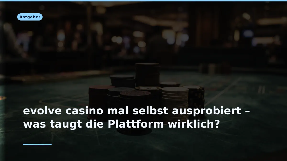 evolve casino mal selbst ausprobiert – was taugt die Plattform wirklich?