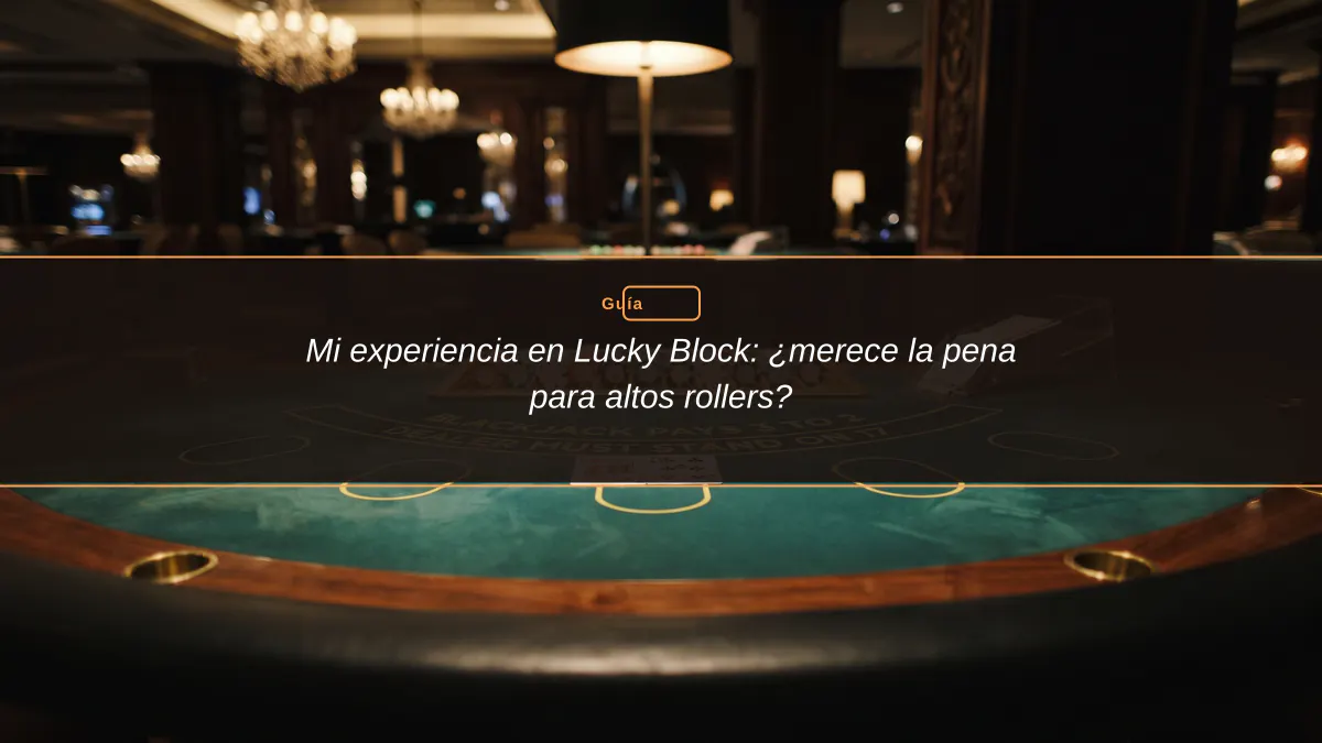 Mi experiencia en Lucky Block: ¿merece la pena para altos rollers?