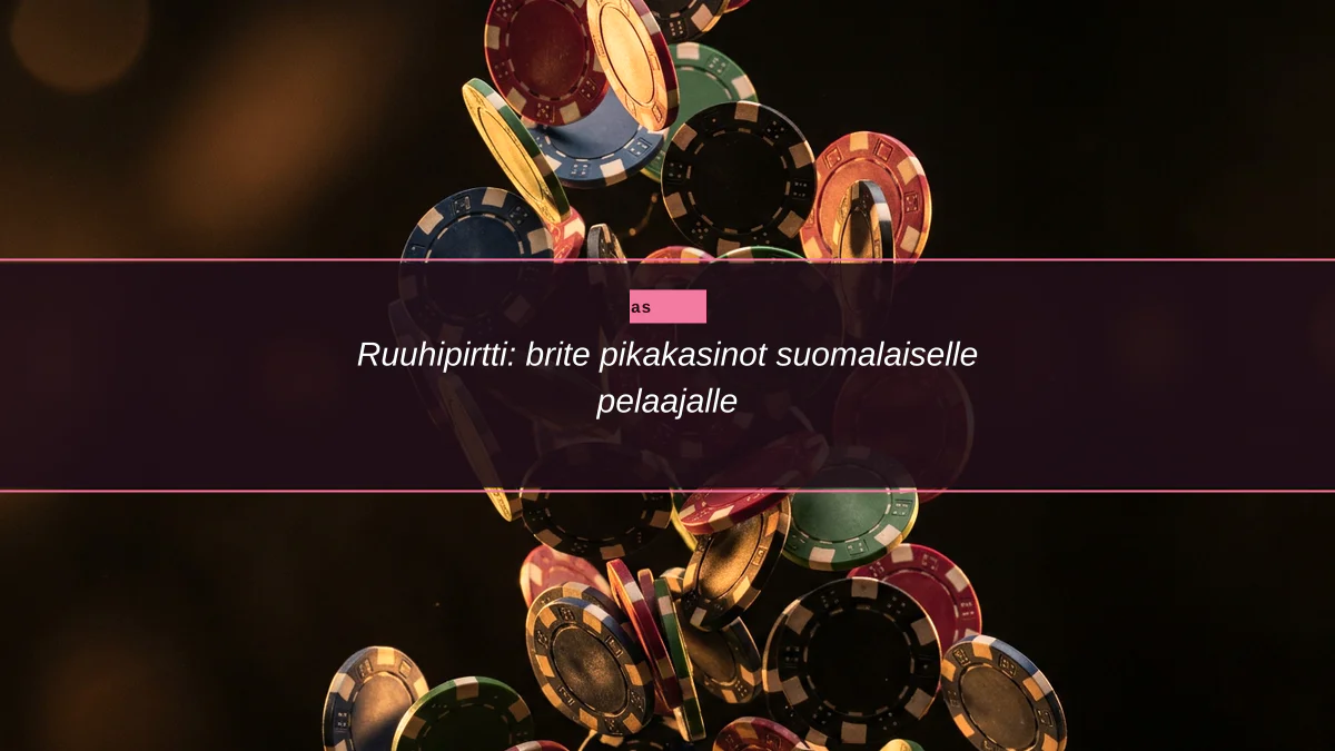 Ruuhipirtti: brite pikakasinot suomalaiselle pelaajalle