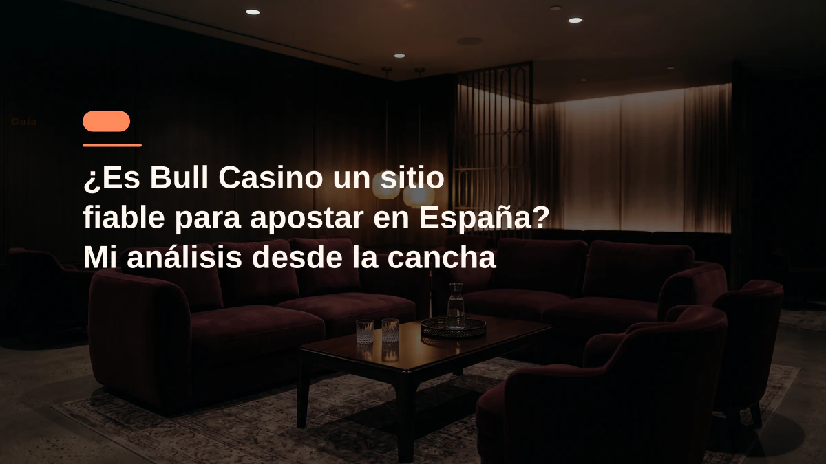 ¿Es Bull Casino un sitio fiable para apostar en España? Mi análisis desde la cancha