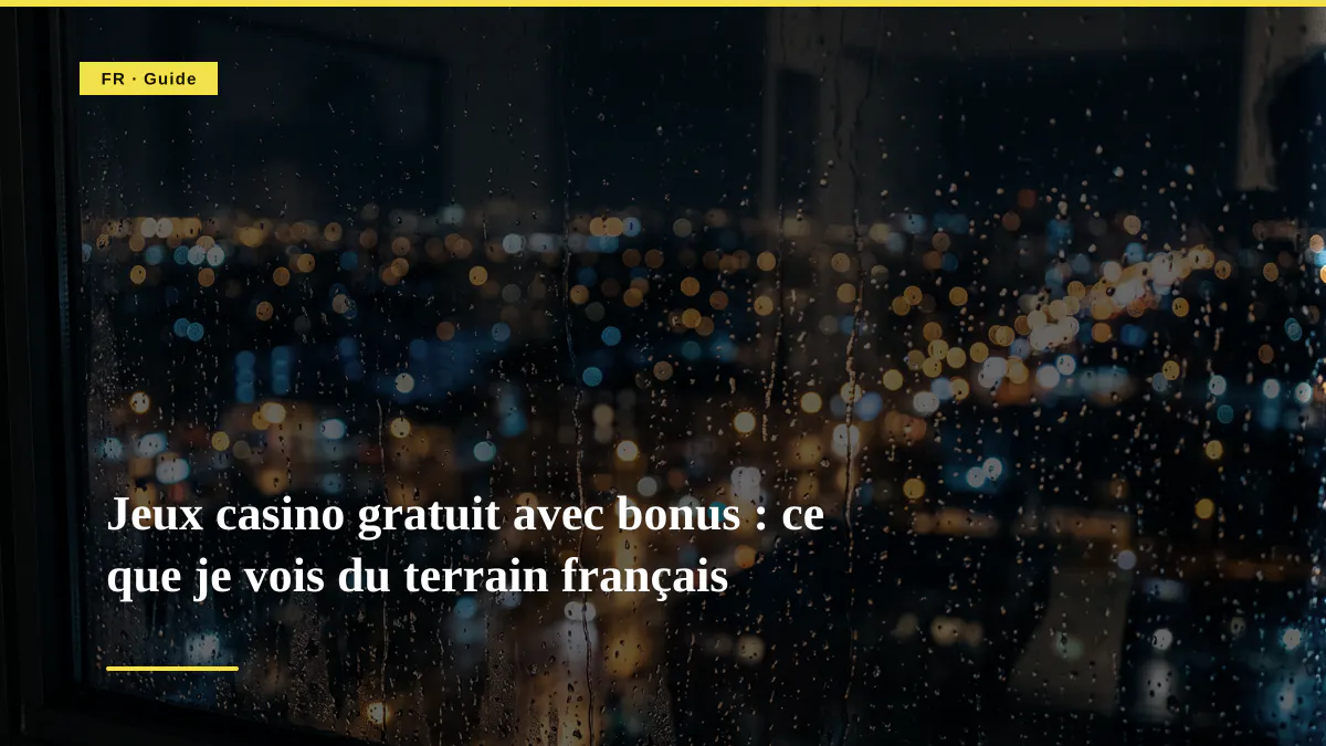 Jeux casino gratuit avec bonus : ce que je vois du terrain français