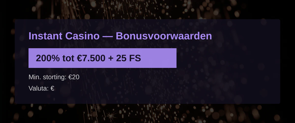 Instant Casino — Bonusvoorwaarden: 200% tot €7.500 + 25 FS
