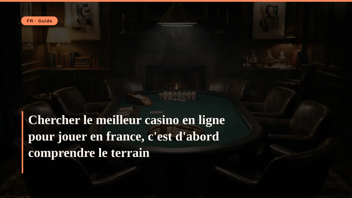 Chercher le meilleur casino en ligne pour jouer en france, c'est d'abord comprendre le terrain