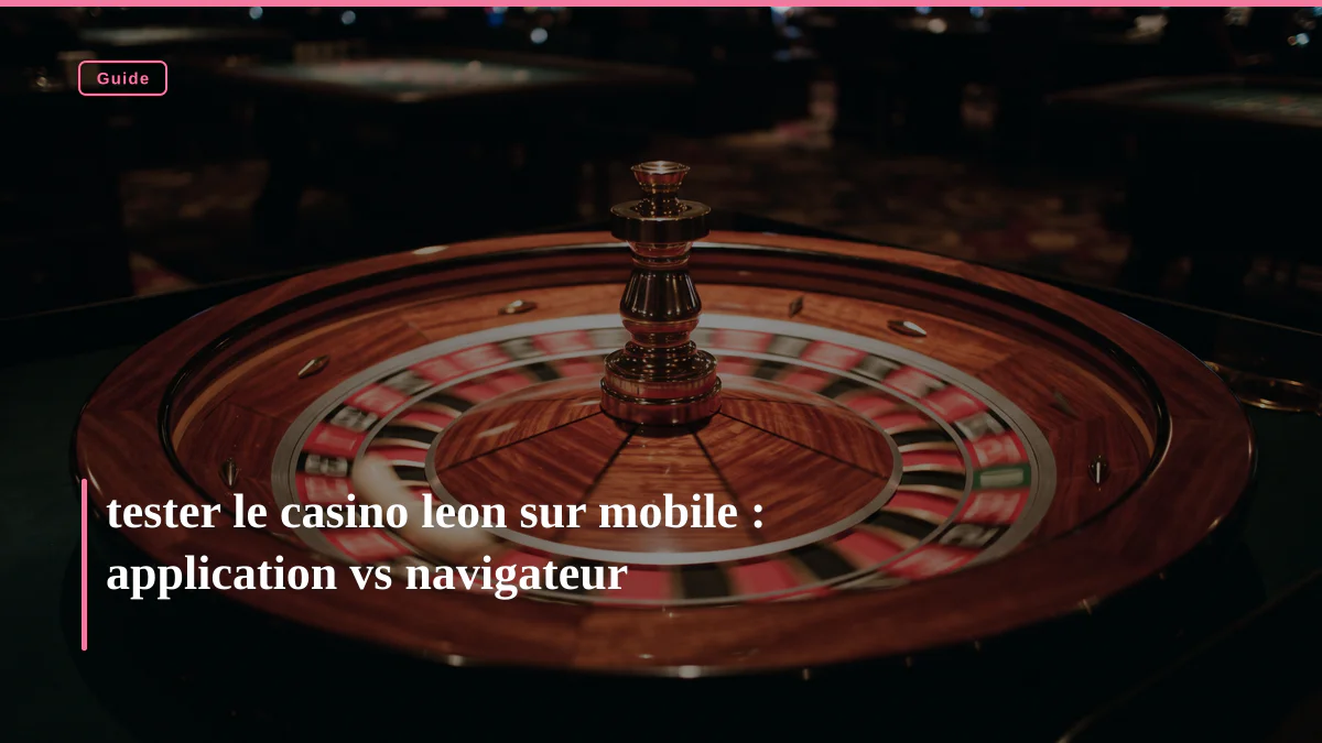 tester le casino leon sur mobile : application vs navigateur