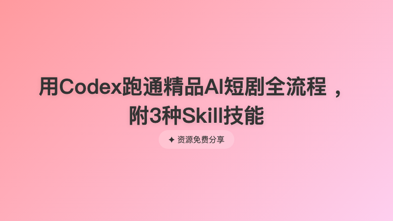 用Codex跑通精品AI短剧全流程 ，附3种Skill技能