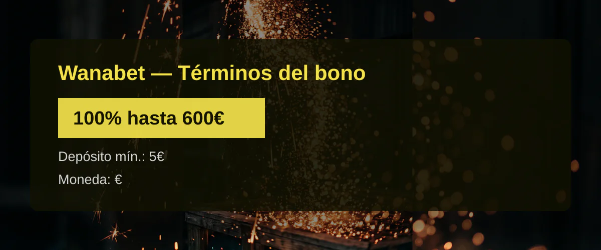 Wanabet - T&eacute;rminos del bono: 100% hasta 600&euro;