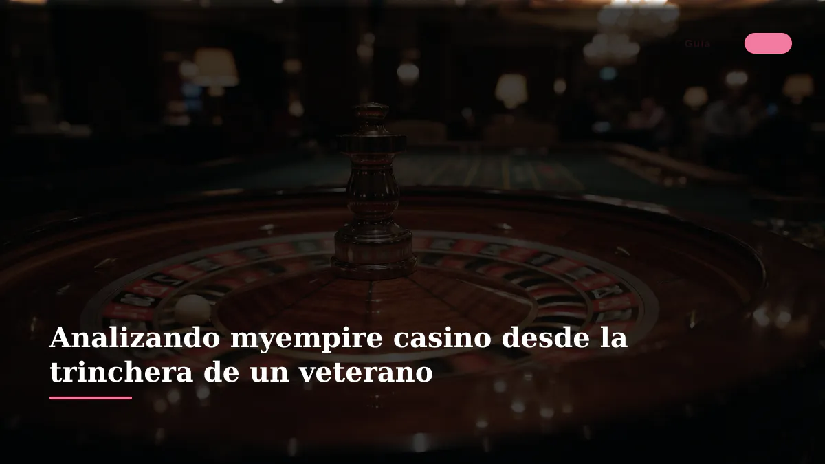 Analizando myempire casino desde la trinchera de un veterano