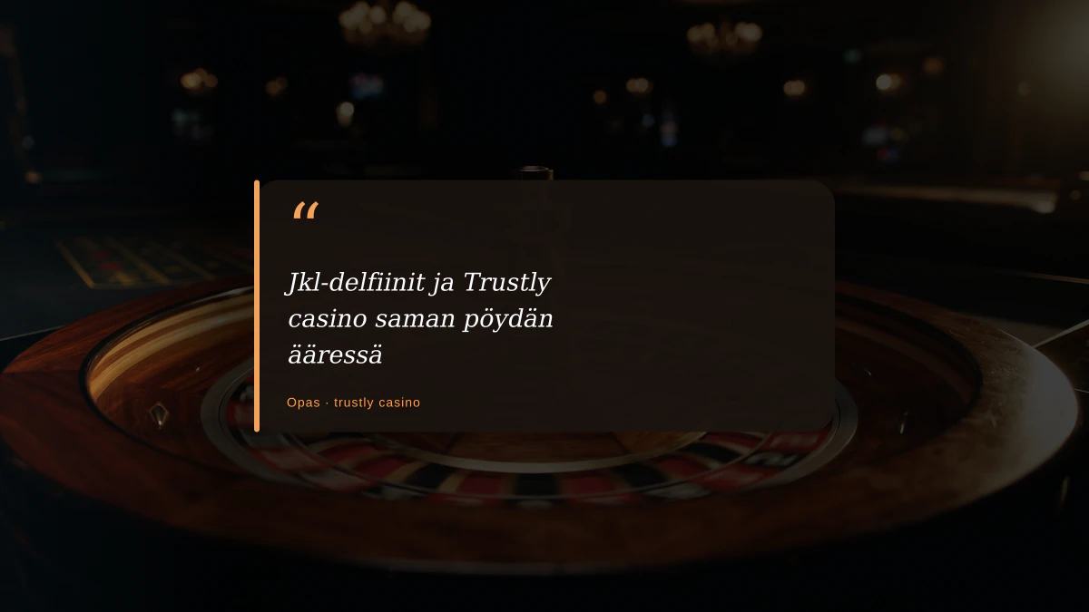 Jkl-delfiinit ja Trustly casino saman pöydän ääressä