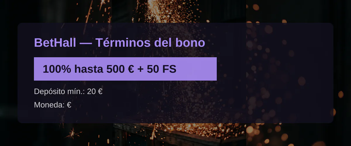 BetHall &mdash; T&eacute;rminos del bono: 100% hasta 500 &euro; + 50 FS
