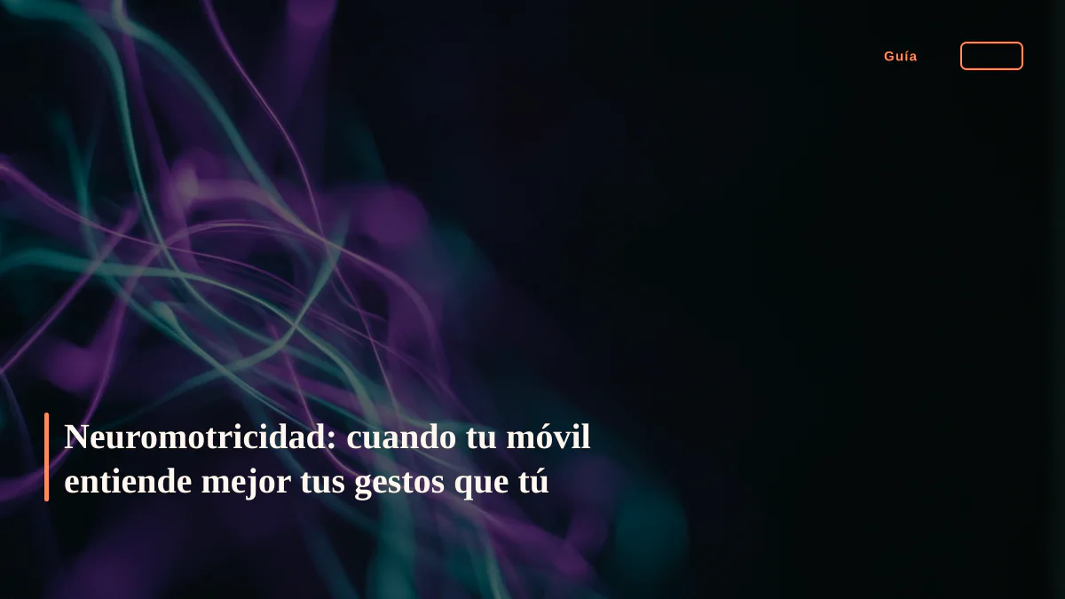 Neuromotricidad: cuando tu móvil entiende mejor tus gestos que tú