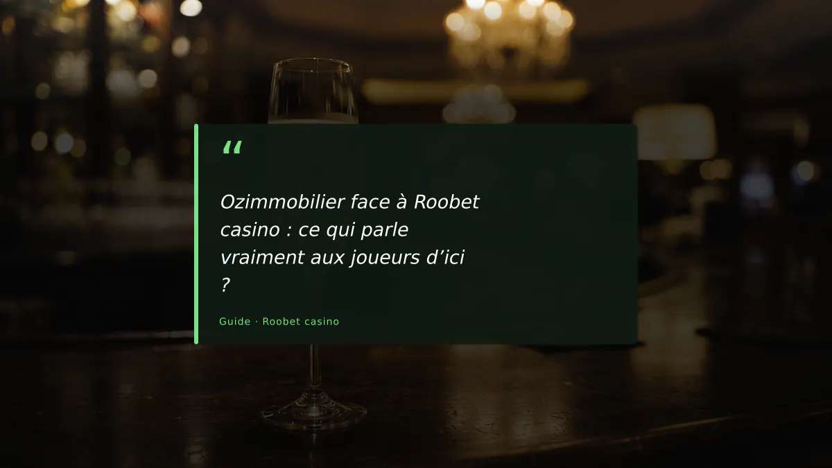 Ozimmobilier face à Roobet casino : ce qui parle vraiment aux joueurs d’ici ?