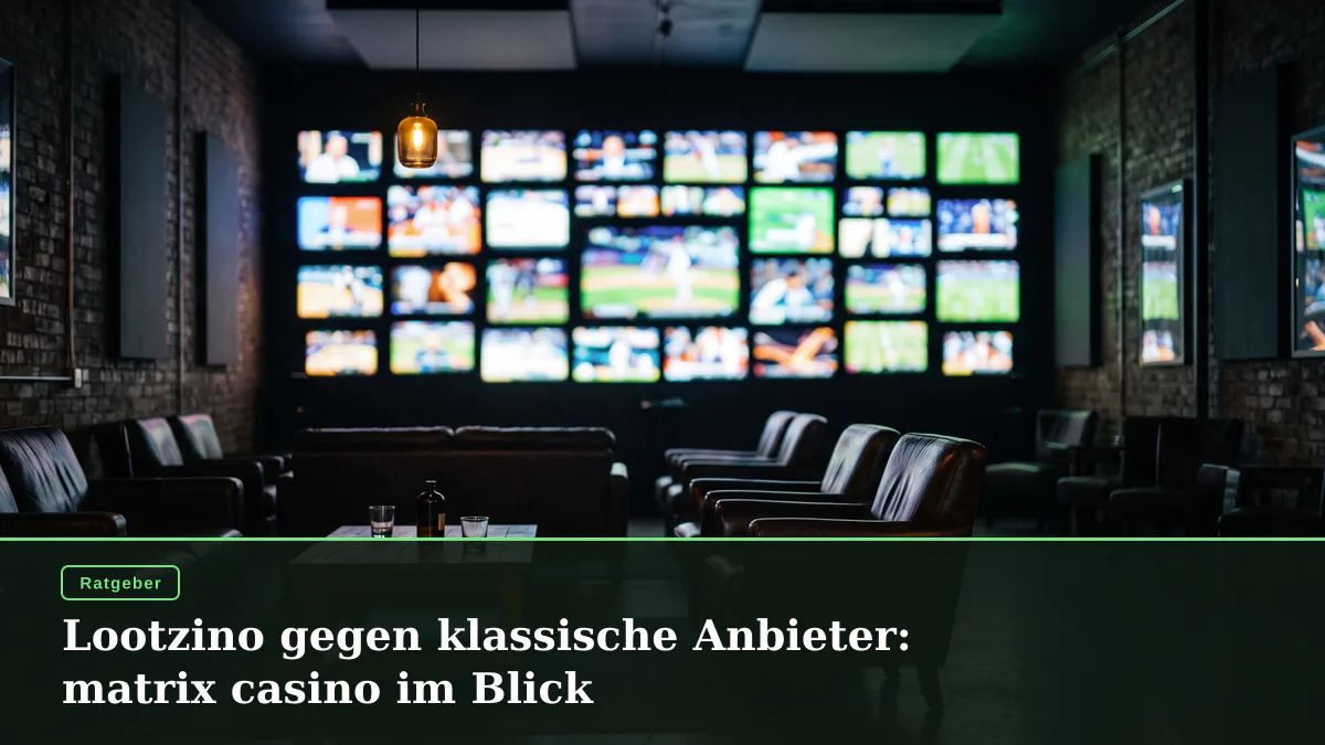 Lootzino gegen klassische Anbieter: matrix casino im Blick