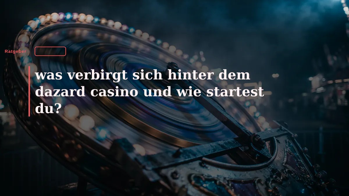 was verbirgt sich hinter dem dazard casino und wie startest du?