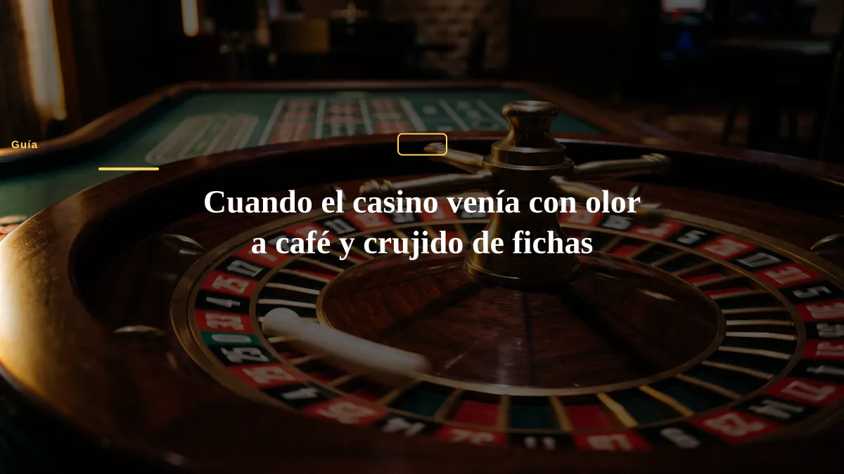 Cuando el casino venía con olor a café y crujido de fichas