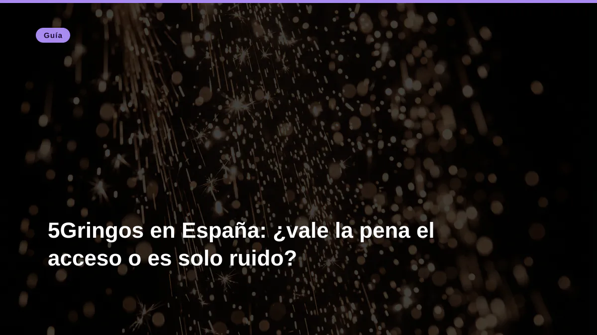 5Gringos en España: ¿vale la pena el acceso o es solo ruido?