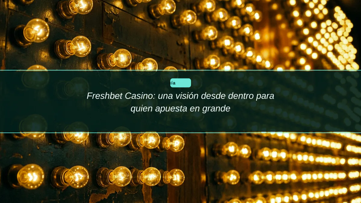 Freshbet Casino: una visión desde dentro para quien apuesta en grande