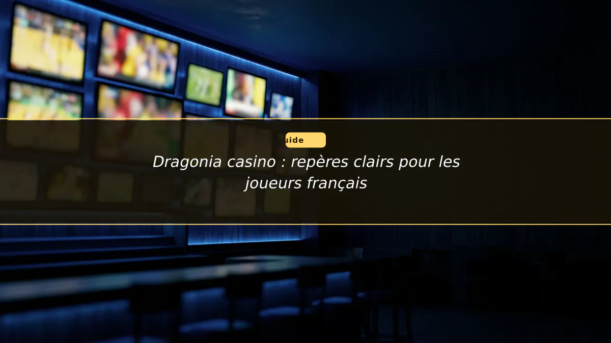 Dragonia casino : repères clairs pour les joueurs français
