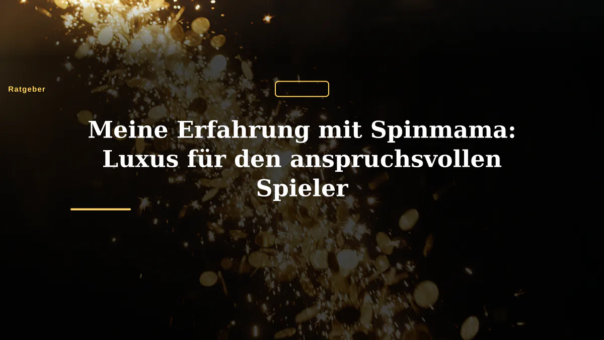 Meine Erfahrung mit Spinmama: Luxus für den anspruchsvollen Spieler