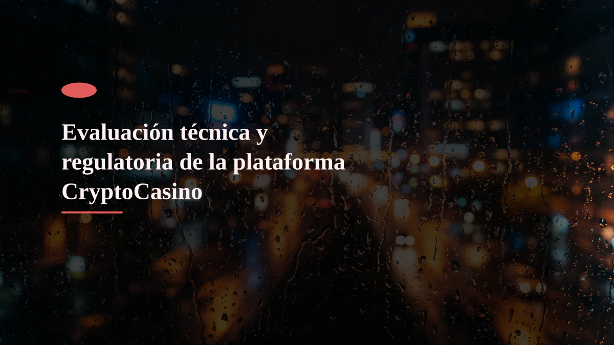 Evaluación técnica y regulatoria de la plataforma CryptoCasino