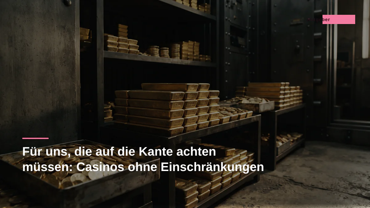 Für uns, die auf die Kante achten müssen: Casinos ohne Einschränkungen
