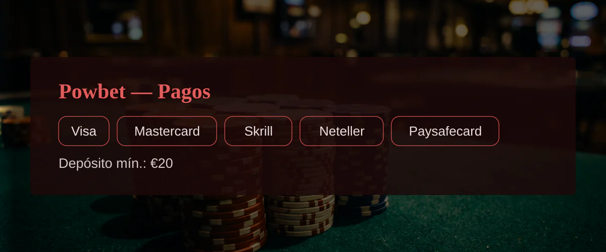 Powbet  Pagos: Visa, Mastercard, Skrill, Neteller, Paysafecard