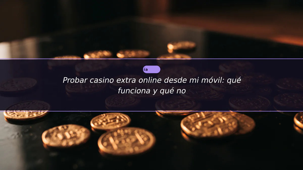 Probar casino extra online desde mi móvil: qué funciona y qué no