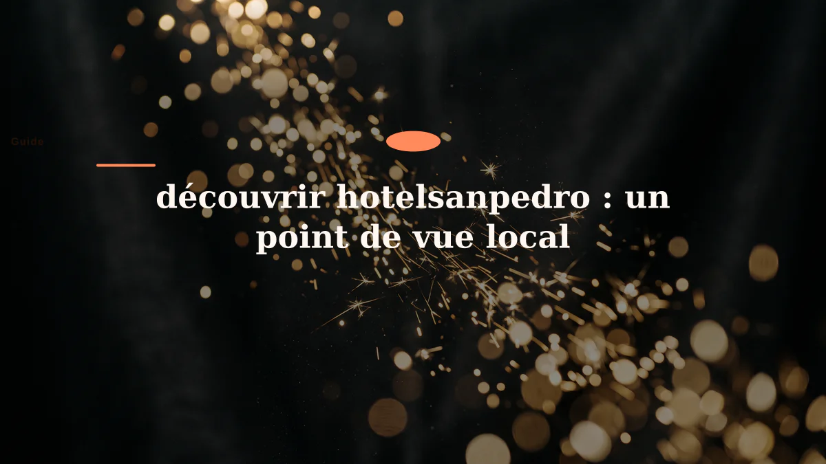 découvrir hotelsanpedro : un point de vue local