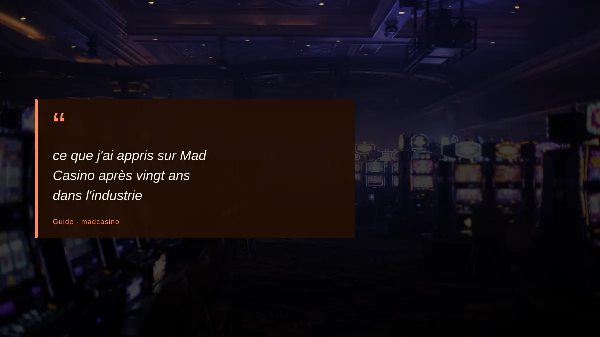 ce que j'ai appris sur Mad Casino après vingt ans dans l'industrie